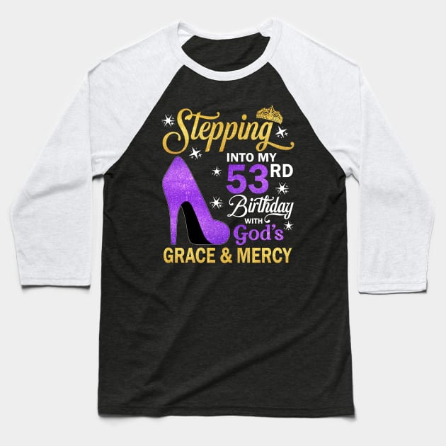 Stepping Into My 53rd Birthday With God's Grace & Mercy Bday Baseball T-Shirt by MaxACarter
